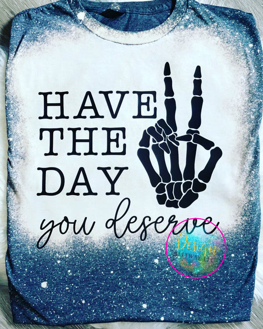 Have The Day You Deserve T-shirt